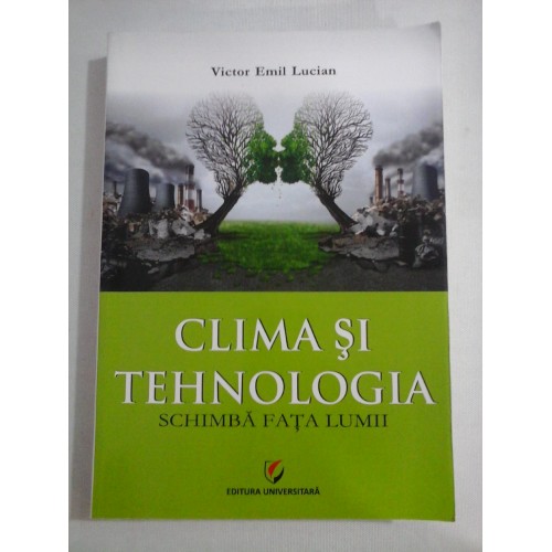 CLIMA SI TEHNOLOGIA SCHIMBA FATA LUMII - Victor Emil Lucian CLIMA SI TEHNOLOGIA SCHIMBA FATA LUMII - Victor Emil Lucian